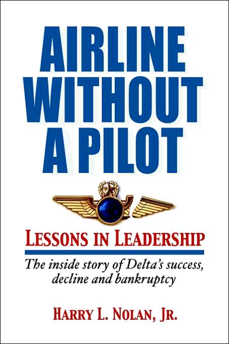 Airline Without A Pilot Lessons In Leadership: The Inside Story of Delta's Success, Decline and Bankruptcy