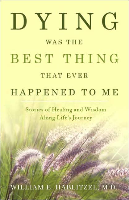 Dying Was the Best Thing That Ever Happened to Me: Stories of Healing and Wisdom along Life's Journey