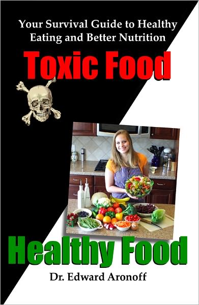 Toxic Food/Healthy Food: Your Survival Guide to Healthy Eating and Better Nutrition