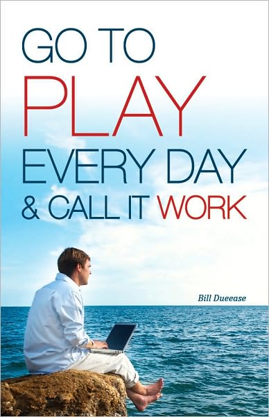 Go To Play Every Day and call it work