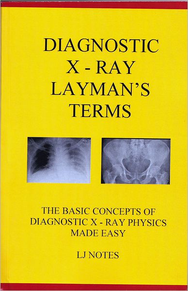 Diagnostic X-Ray Layman's Terms: The Basis Concepts of Diagnostic X-Ray Physics Made Easy