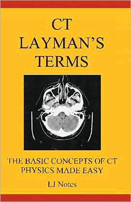 CT Layman's Terms: The Basic Concepts of CT Physics Made Easy (LJ Notes)