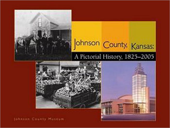 Johnson County, Kansas: A Pictorial History, 1825-2005