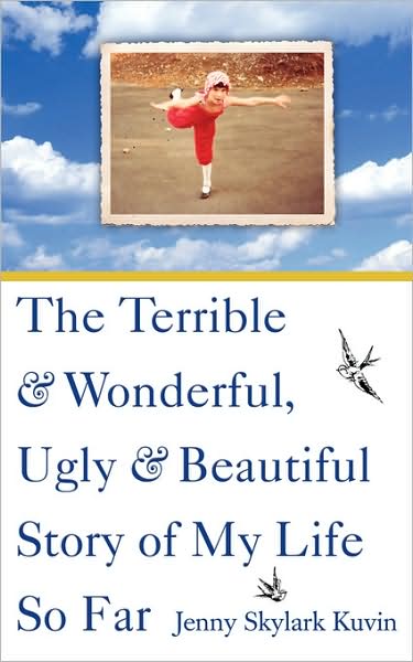 The Terrible And Wonderful, Ugly And Beautiful Story Of My Life So Far