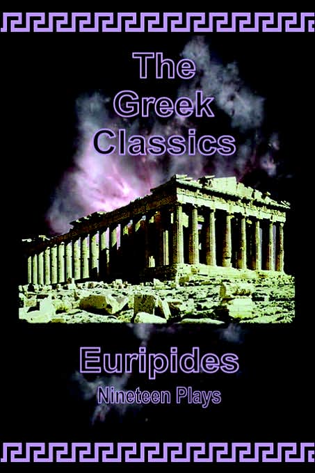 The Greek Classics: Euripides, Nineteen Plays