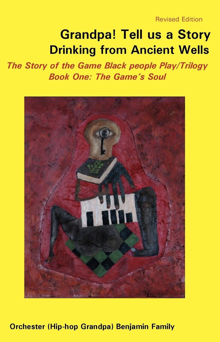 Grandpa! Tell Us A Story Drinking From Ancient Wells The Story Of The Game Black People Play/Trilogy Book One