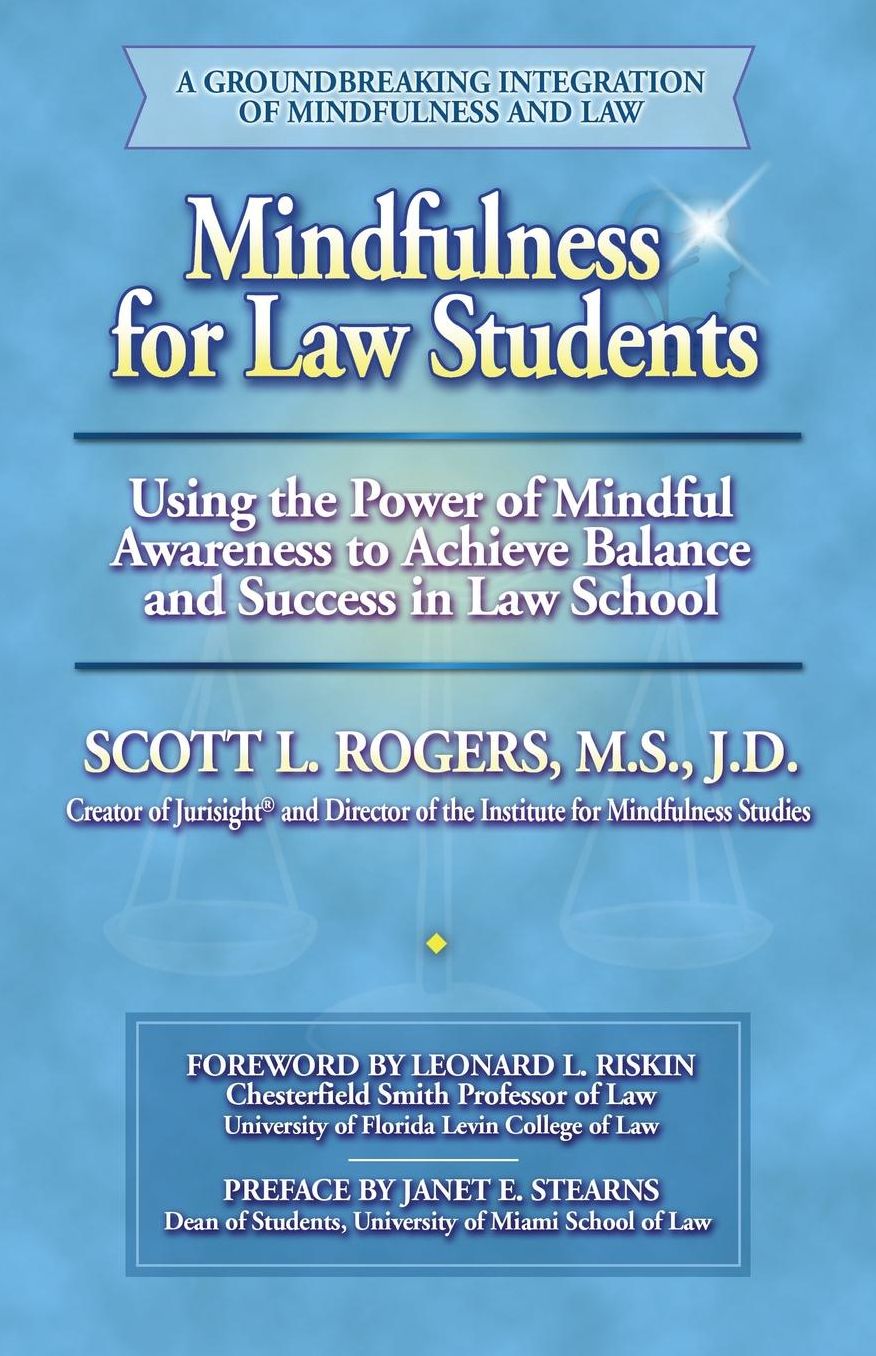 Mindfulness for Law Students: Applying the Power of Mindful Awareness to Achieve Balance and Success in Law School