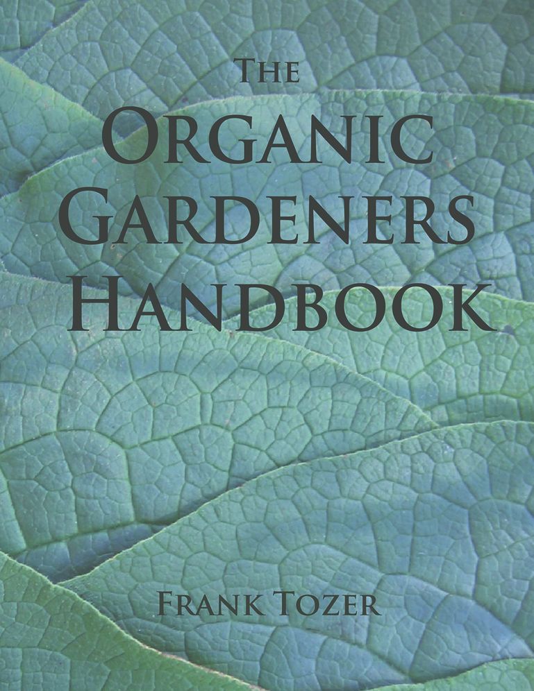 The Organic Gardener's Handbook: How to Create an Abundant Vegetable Garden on a Small Piece of Ground, with Little Money and Few Resources