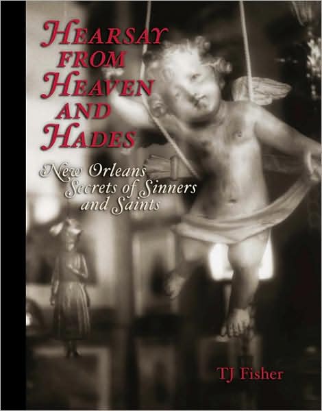 Hearsay from Heaven and Hades: New Orleans Secrets of Sinners and Saints