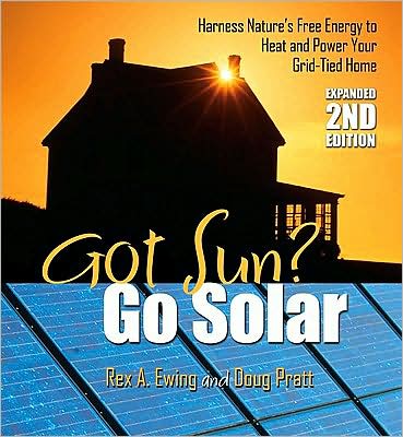 Got Sun? Go Solar, Expanded 2nd Edition: Harness Nature's Free Energy to Heat and Power Your Grid-Tied Home