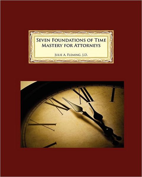 Seven Foundations Of Time Mastery For Attorneys