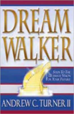 Dream Walker: Steps to the Ultimate Vision for Your Future