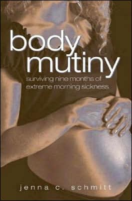 Body Mutiny: Surviving Nine Months of Extreme Morning Sickness