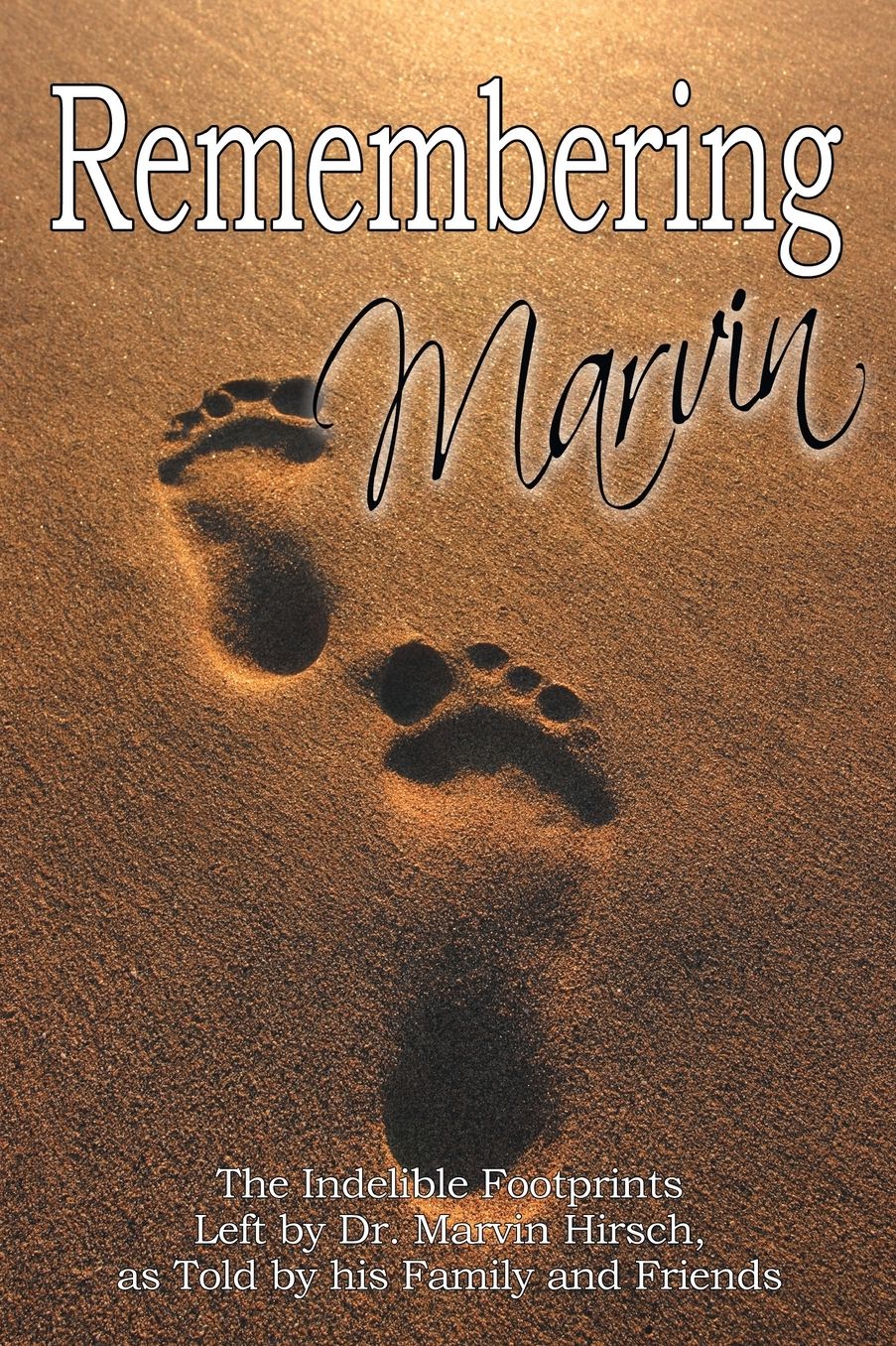 Remembering Marvin: The Indelible Footprints Left by Dr. Marvin Hirsch, as Told by his Family and Friends