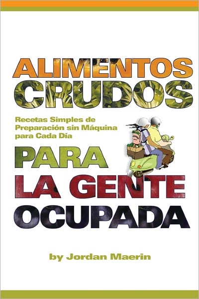 Alimentos Crudos Para la Gente Ocupada: Recetas Simples de Preparacion Sin Maquina Para Cada Dia
