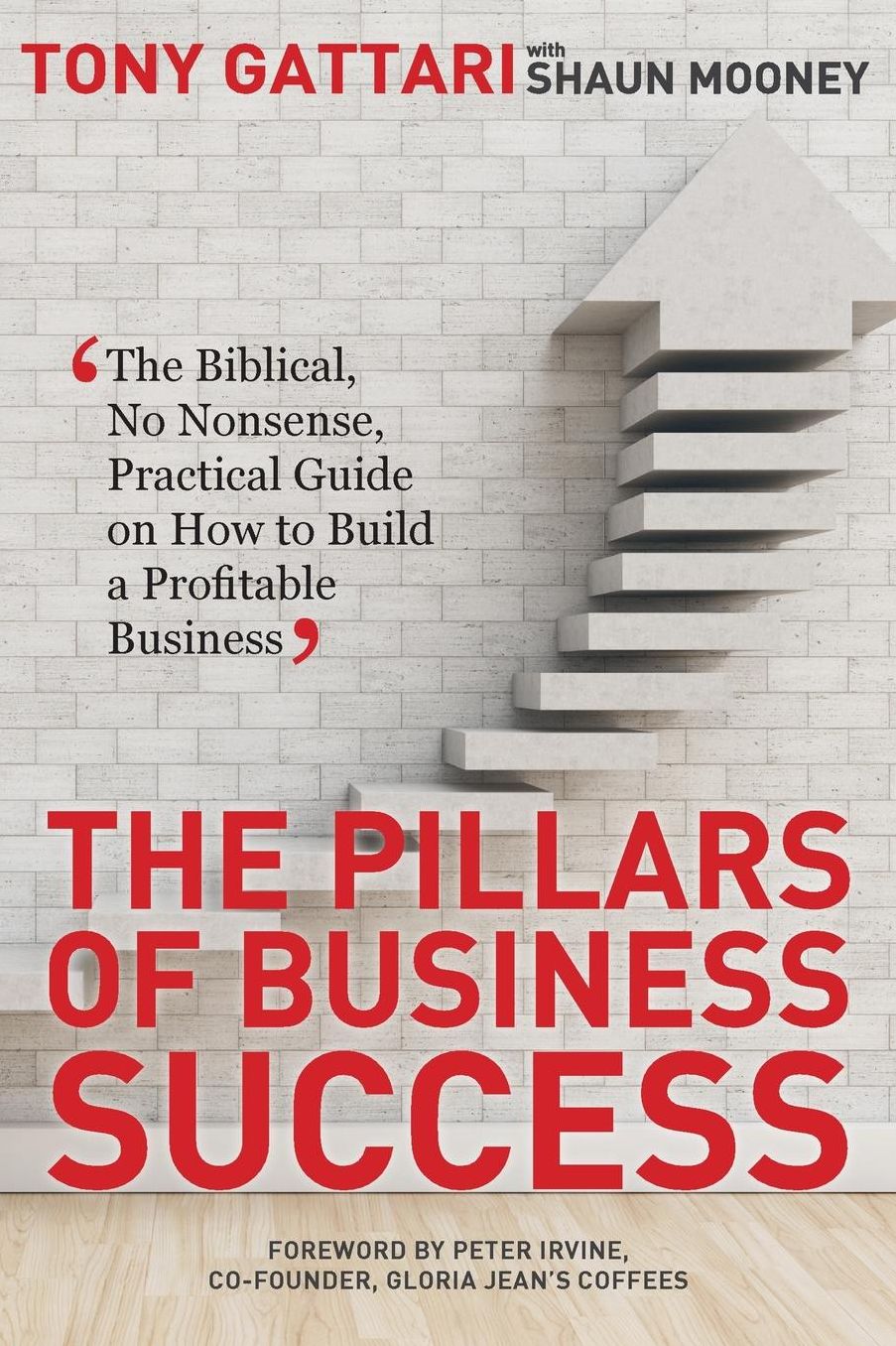 The Pillars of Business Success: The Biblical, No Nonsense, Practical Guide on How to Build a Profitable Business