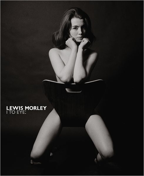 Lewis Morley: I to Eye: The Definitive Retrospective on One of the 20th Century's Outstanding Photographers