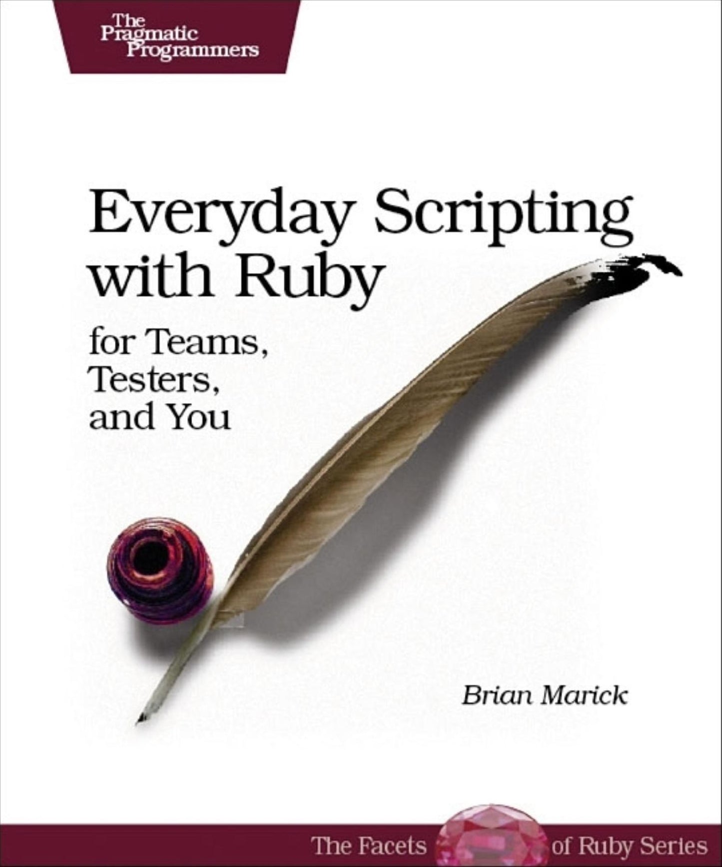 Everyday Scripting with Ruby: For Teams, Testers, and You (Facets of Ruby Series)