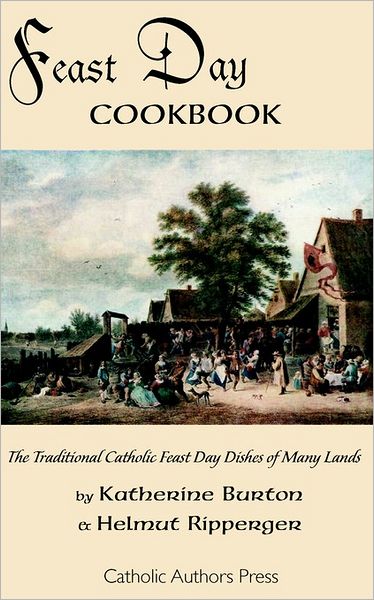 Feast Day Cookbook; The Traditional Catholic Feast Day Dishes Of Many Lands