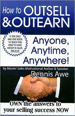 How to Outsell and Outearn, Anyone, Anytime, Anywhere!: Own the Answers to Your Selling Success NOW
