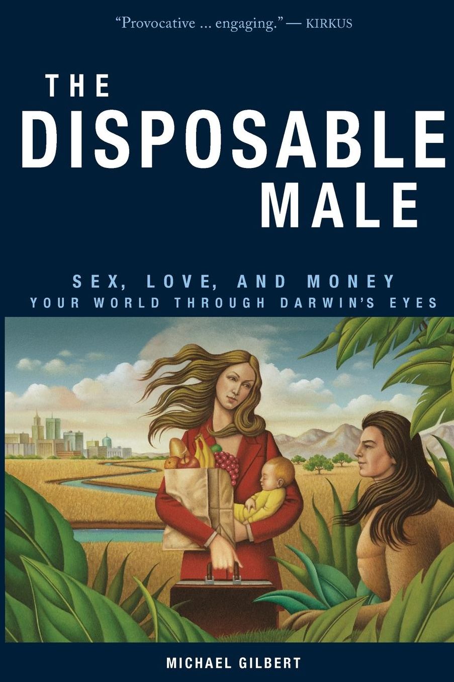 The Disposable Male: Sex, Love, and Money--Your World Through Darwin's Eyes