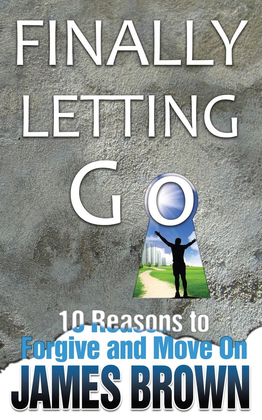 Finally Letting Go: 10 Reasons to Forgive and Move On