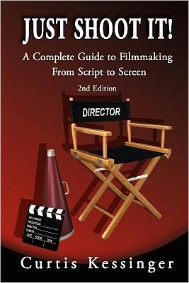 Just Shoot It!: A Complete Guide to Filmmaking From Script to Screen - 2nd Edition