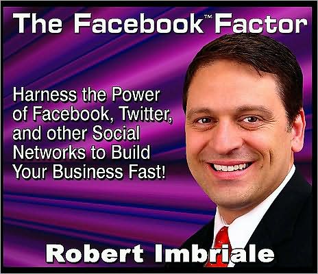 The Facebook Factor: How to harness the power of Facebook, Twitter, and other social networks to build your business Fast!