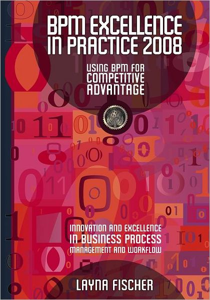 BPM Excellence in Practice 2008: Using BPM for Competitive Advantage