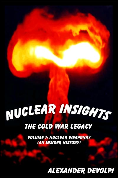 Nuclear Insights Vol 1: Nuclear Weaponry (an Insider History): the Cold War Legacy: the Cold War Legacy (Volume 1)