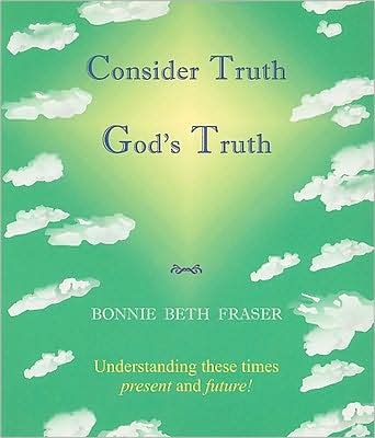 Consider Truth God's Truth: Understanding These Times Present and Future!