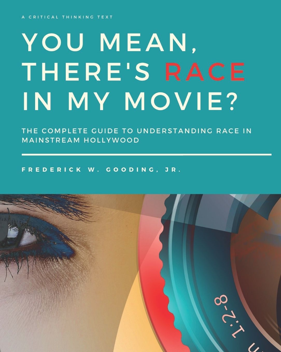You Mean, There's Race in My Movie: The Complete Guide to Understanding Race in Mainstream Hollywood