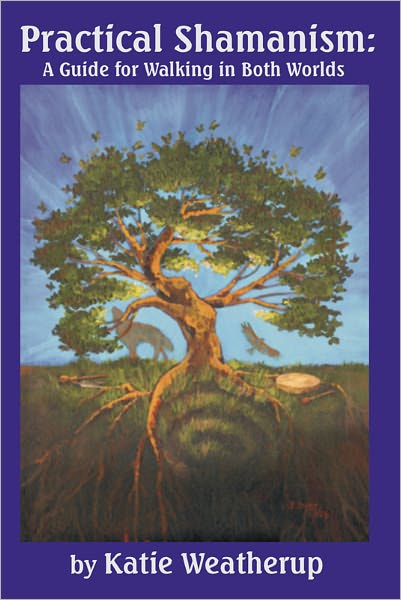 Practical Shamanism: A Guide for Walking in Both Worlds