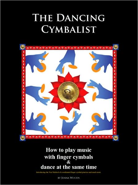 The Dancing Cymbalist: How to Play Music with Finger Cymbals and Dance at the Same Time