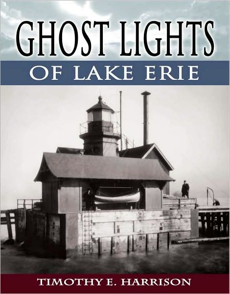 Ghost Lights of Lake Erie: Lost and Forgotten Lighthouses of a Great Lake