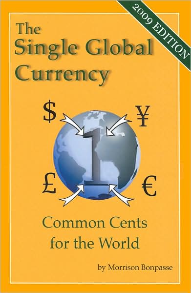 The Single Global Currency: Common Cents for the World (2009 Edition)