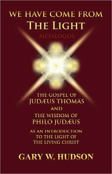 We Have Come from the Light: The Gospel of Judaeus Thomas and the Wisdom of Philo Judaeus