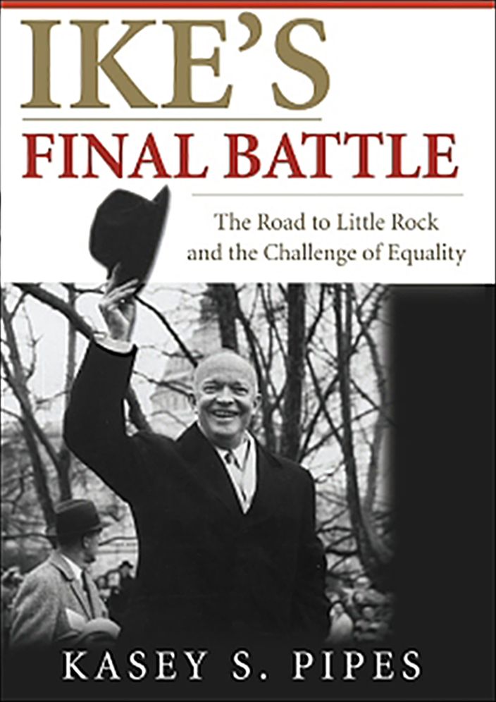 Ike's Final Battle: The Road to Little Rock and the Challenge of Equality