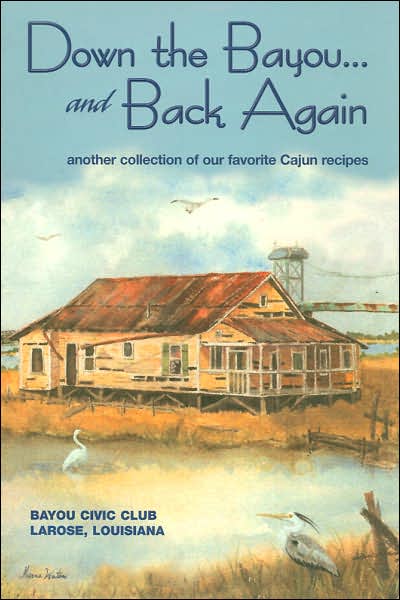 Down the Bayou...and Back Again: Another Collection of Our Favorite Cajun Recipes