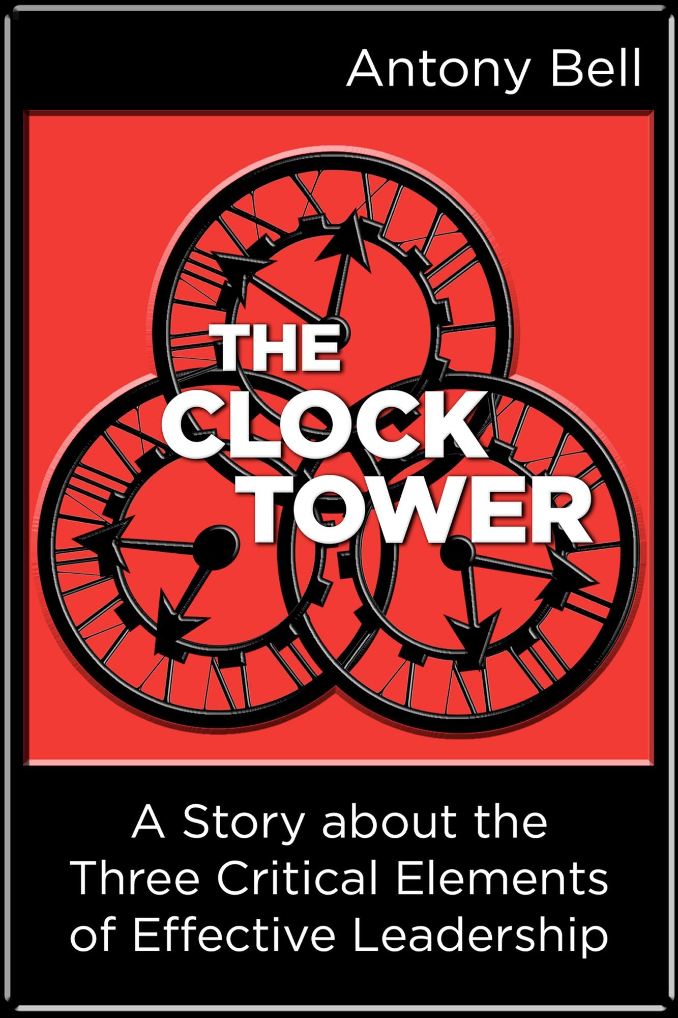 The Clock Tower: A Story about the Three Critical Elements of Effective Leadership
