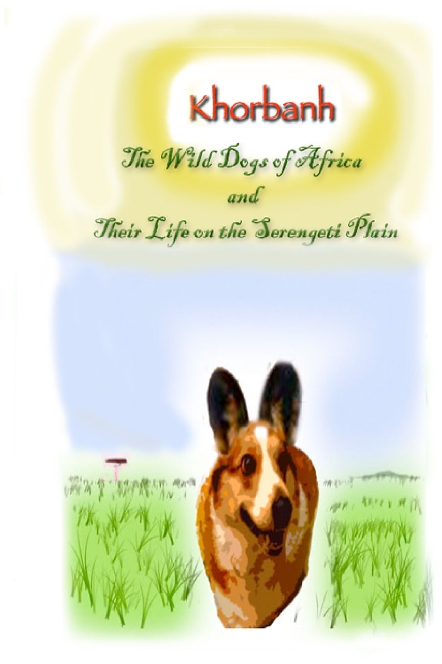 Khorbahn: The Wild Dogs of Africa and Their Life on the Serengeti Plain