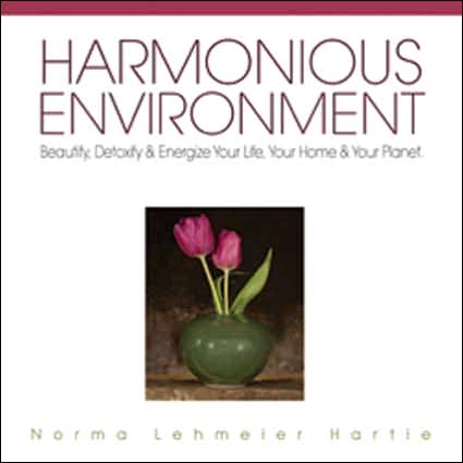 Harmonious Environment: Beautify, Detoxify & Energize Your Home, Your Life & Your Planet