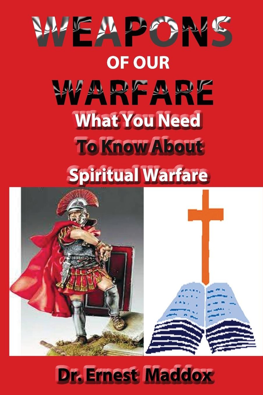 Weapons of Our Warfare: What You Need To Know About Spiritual Warfare