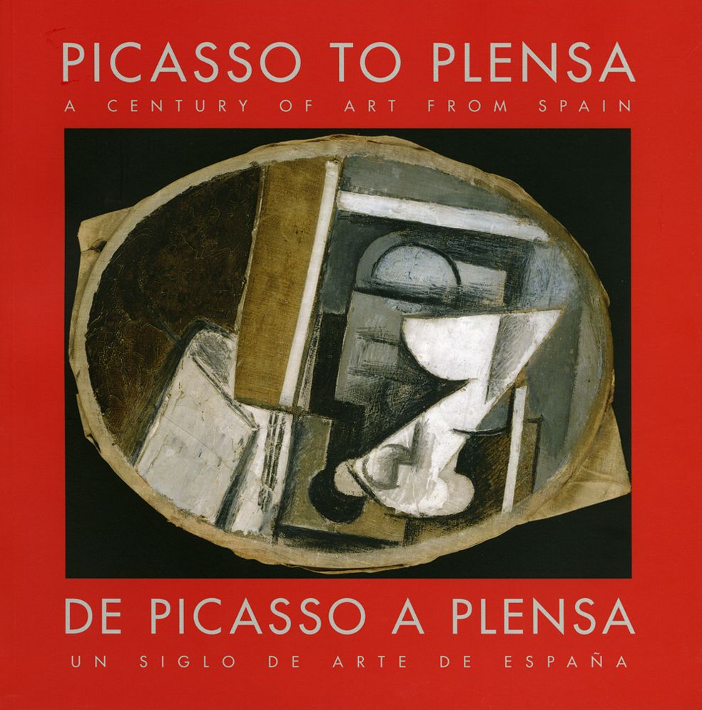 Picasso to Plensa, A Century of Art from Spain: Modern Spanish Art Picasso (1909) to Plensa (2004