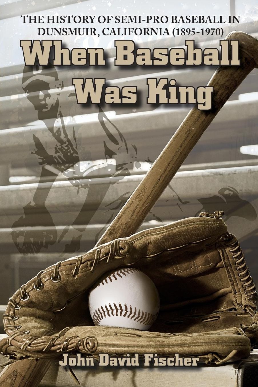 When Baseball Was King: The History of Semi-Pro Baseball in Dunsmuir, California (1895-1970)