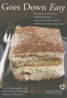 Goes Down Easy: Recipes to Help You Cope With The Challenge of Eating During Cancer Treatment