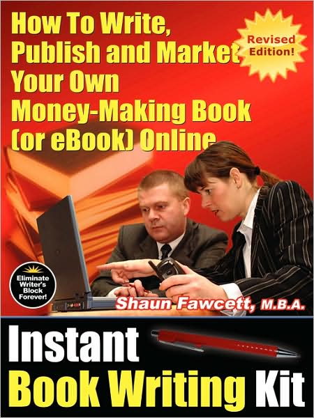 Instant Book Writing Kit - How To Write, Publish And Market Your Own Money-Making Book (Or Ebook) Online - Revised Edition
