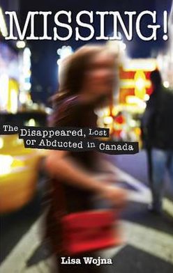 Missing!: The Disappeared, Lost or Abducted in Canada