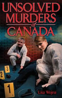 Unsolved Murders of Canada: The Unending Quest to Solve Canada's Unsolved Murders
