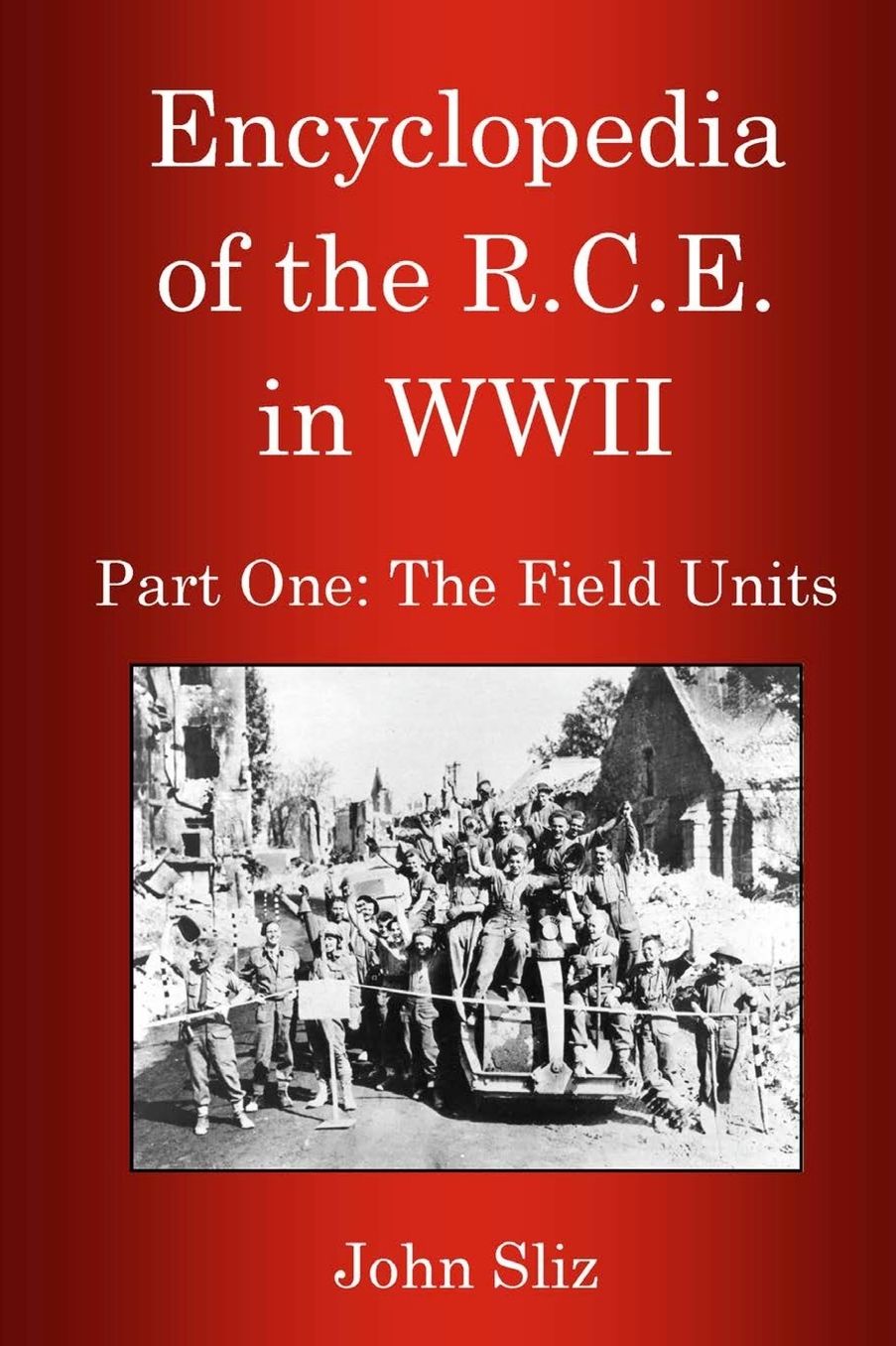 Encyclopedia Of The R.C.E. In WWII: Part One: The Field Units